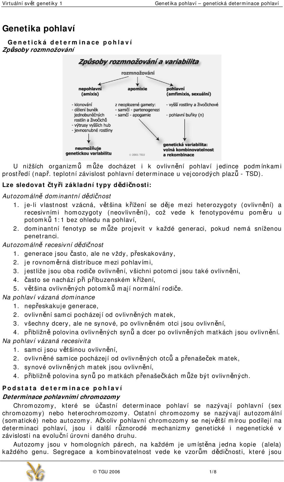 je-li vlastnost vzácná, většina křížení se děje mezi heterozygoty (ovlivnění) a recesivními homozygoty (neovlivnění), což vede k fenotypovému poměru u potomků 1:1 bez ohledu na pohlaví, 2.