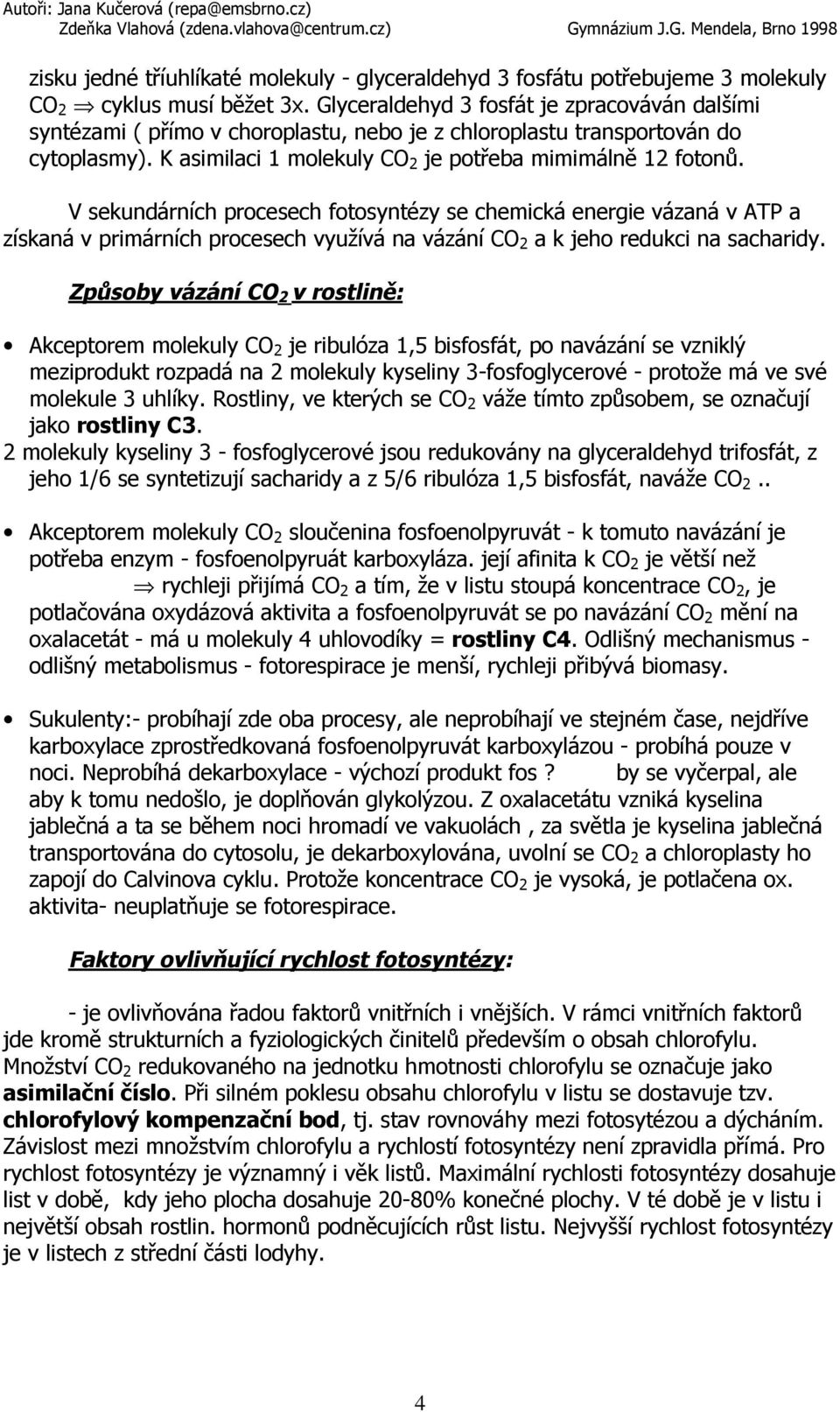 V sekundárních procesech fotosyntézy se chemická energie vázaná v ATP a získaná v primárních procesech využívá na vázání CO 2 a k jeho redukci na sacharidy.