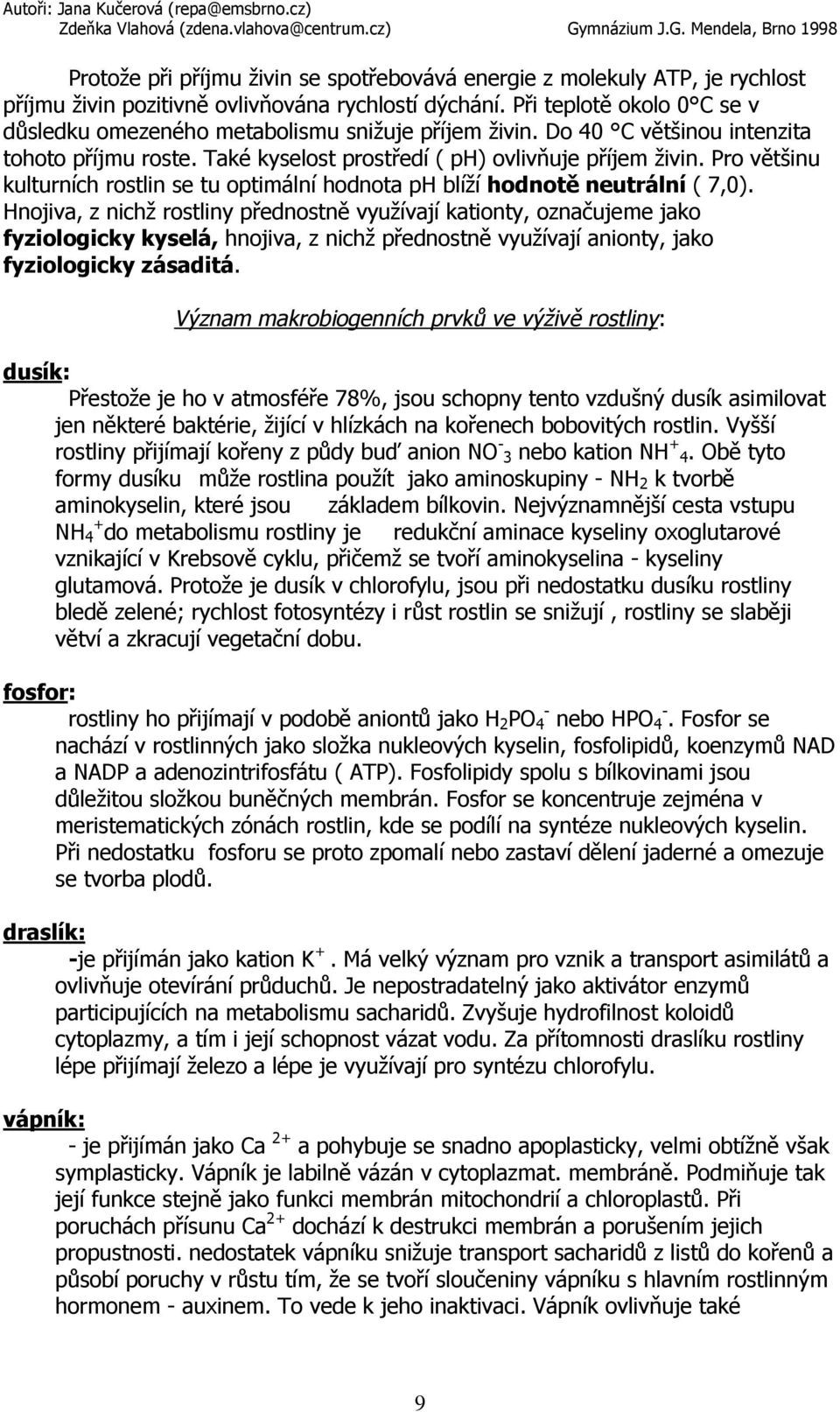 Pro většinu kulturních rostlin se tu optimální hodnota ph blíží hodnotě neutrální ( 7,0).