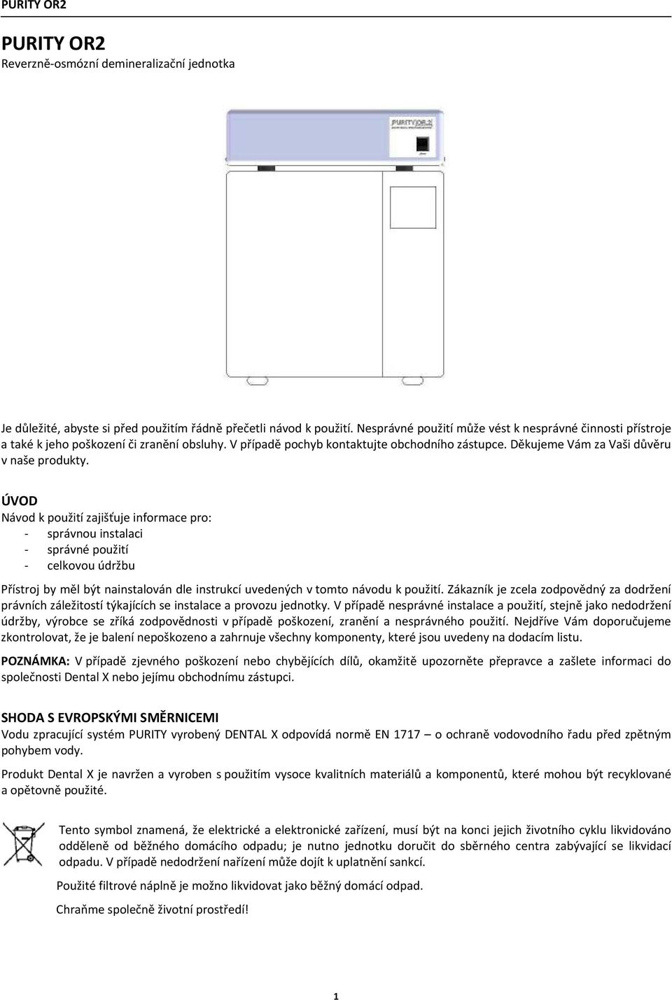 ÚVOD Návod k použití zajišťuje informace pro: správnou instalaci správné použití celkovou údržbu Přístroj by měl být nainstalován dle instrukcí uvedených v tomto návodu k použití.