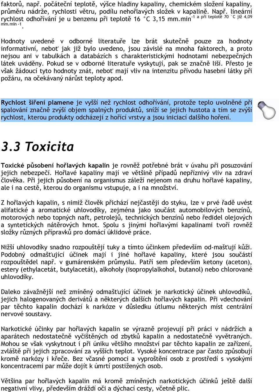 Hodnoty uvedené v odborné literatuře lze brát skutečně pouze za hodnoty informativní, neboť jak již bylo uvedeno, jsou závislé na mnoha faktorech, a proto nejsou ani v tabulkách a databázích s