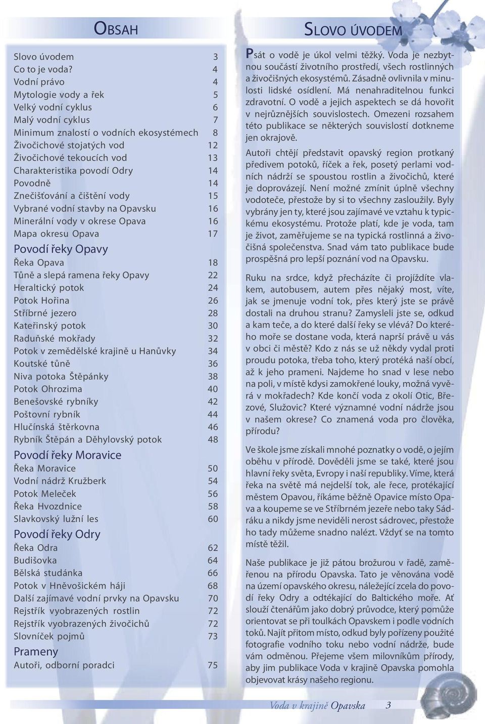 povodí Odry 14 Povodně 14 Znečišťování a čištění vody 15 Vybrané vodní stavby na Opavsku 16 Minerální vody v okrese Opava 16 Mapa okresu Opava 17 Povodí řeky Opavy Řeka Opava 18 Tůně a slepá ramena