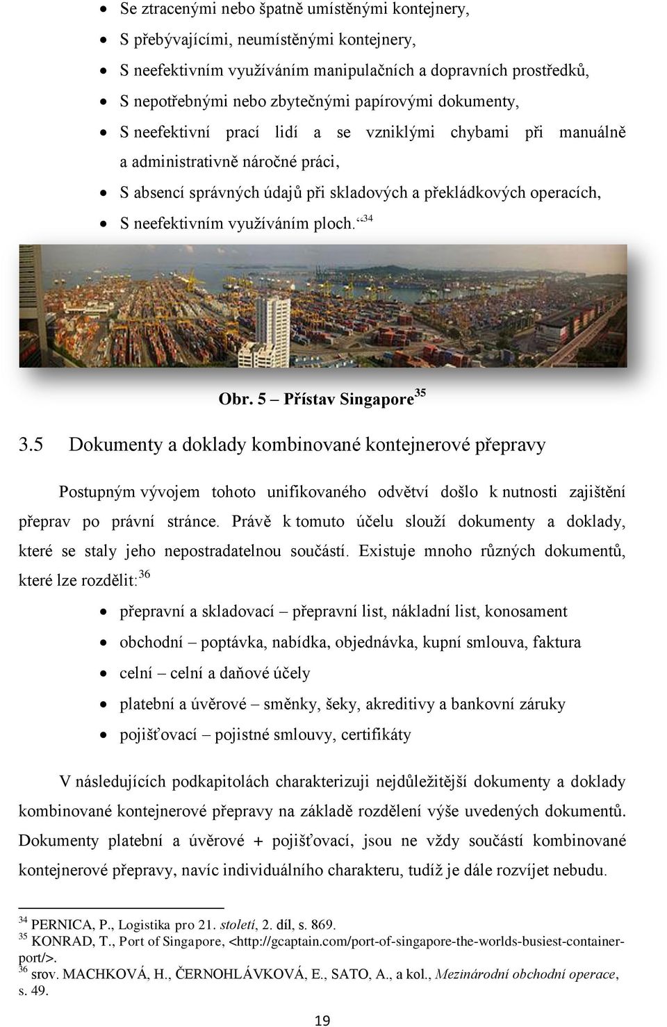 ploch. 34 Obr. 5 Přístav Singapore 35 3.5 Dokumenty a doklady kombinované kontejnerové přepravy Postupným vývojem tohoto unifikovaného odvětví došlo k nutnosti zajištění přeprav po právní stránce.