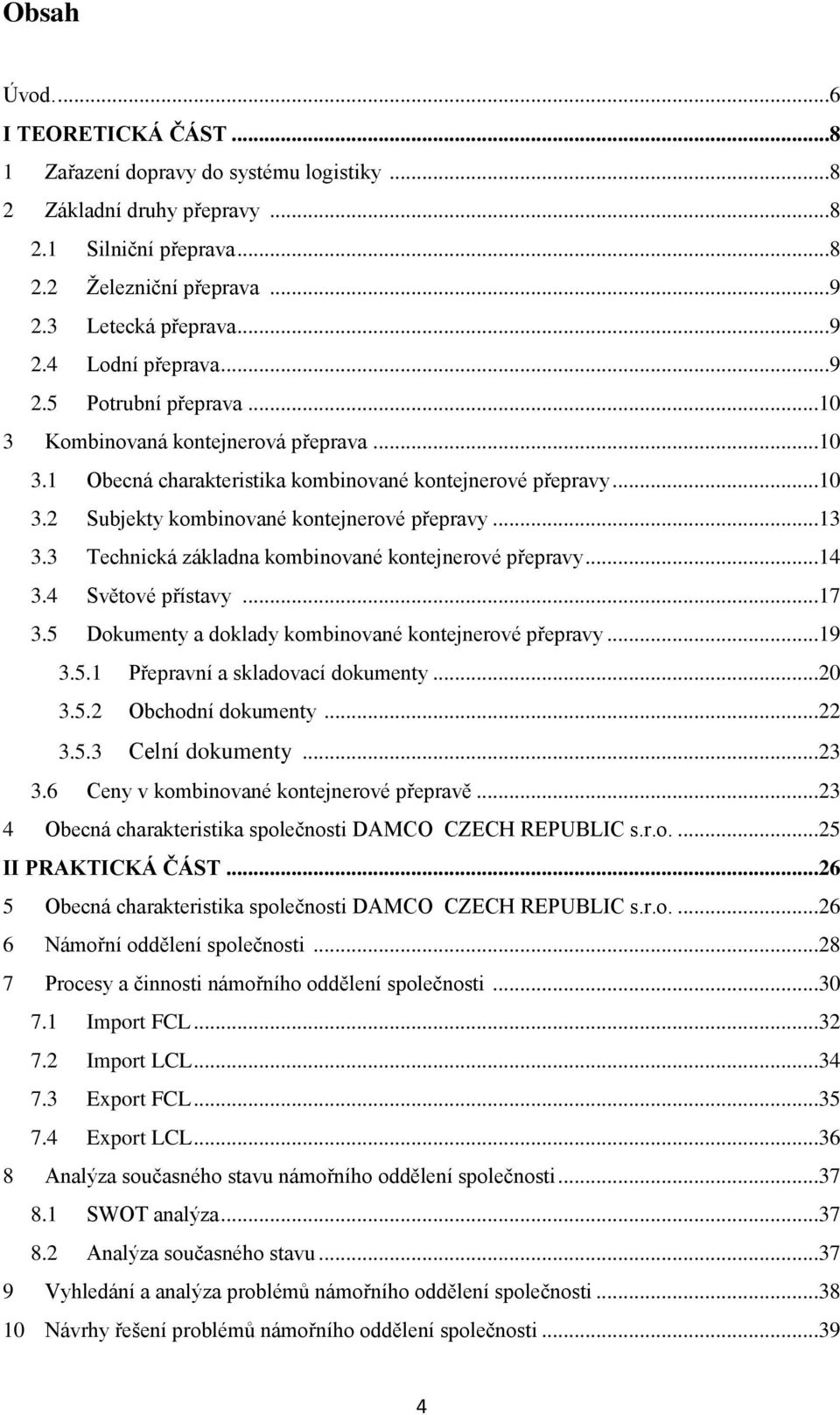 3 Technická základna kombinované kontejnerové přepravy...14 3.4 Světové přístavy...17 3.5 Dokumenty a doklady kombinované kontejnerové přepravy...19 3.5.1 Přepravní a skladovací dokumenty...20 3.5.2 Obchodní dokumenty.