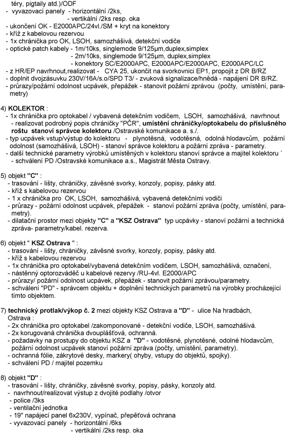 9/125µm, duplex,simplex - konektory SC/E2000APC, E2000APC/E2000APC, E2000APC/LC - z HR/EP navrhnout,realizovat - CYA 25, ukončit na svorkovnici EP1, propojit z DR B/RZ - doplnit dvojzásuvku