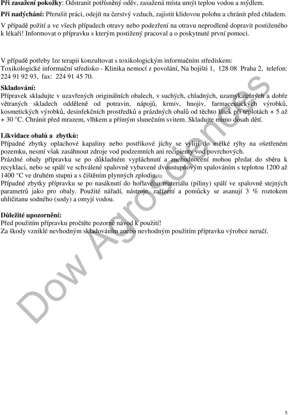 V případě potřeby lze terapii konzultovat s toxikologickým informačním střediskem: Toxikologické informační středisko - Klinika nemocí z povolání, Na bojišti 1, 128 08 Praha 2, telefon: 224 91 92 93,