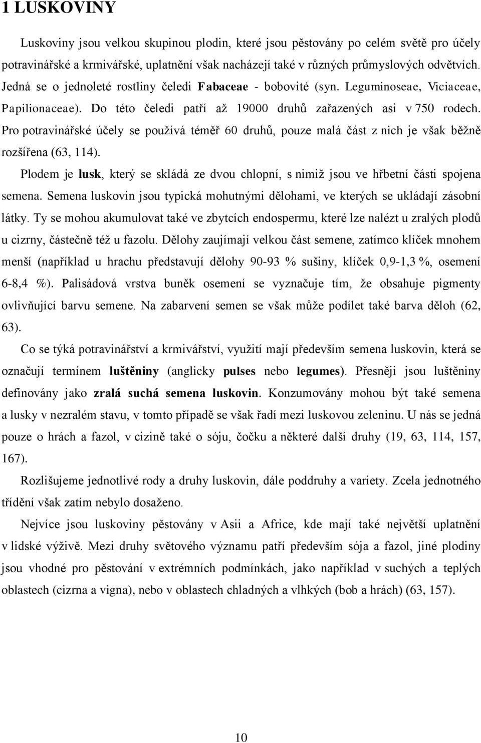 Pro potravinářské účely se používá téměř 60 druhů, pouze malá část z nich je však běžně rozšířena (63, 114).