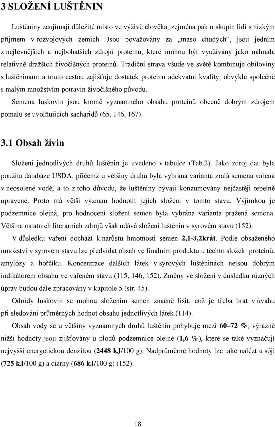 Tradiční strava všude ve světě kombinuje obiloviny s luštěninami a touto cestou zajišťuje dostatek proteinů adekvátní kvality, obvykle společně s malým množstvím potravin živočišného původu.