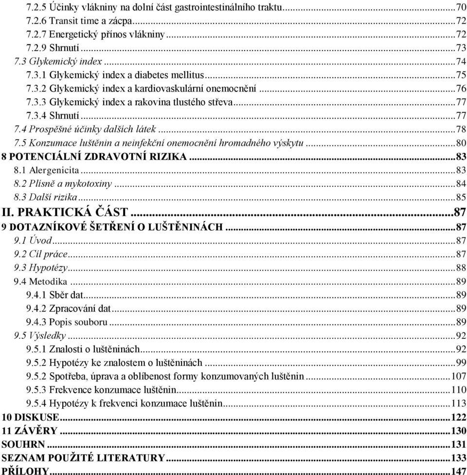 .. 77 7.4 Prospěšné účinky dalších látek... 78 7.5 Konzumace luštěnin a neinfekční onemocnění hromadného výskytu... 80 8 POTENCIÁLNÍ ZDRAVOTNÍ RIZIKA... 83 8.1 Alergenicita... 83 8.2 Plísně a mykotoxiny.