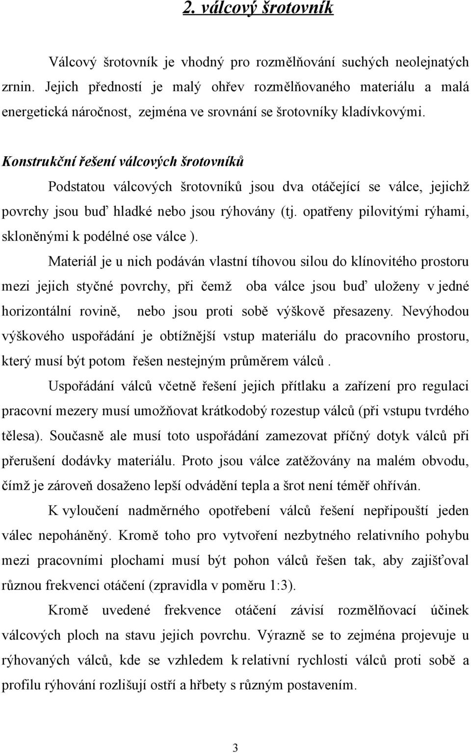 Konstrukční řešení válcových šrotovníků Podstatou válcových šrotovníků jsou dva otáčející se válce, jejichž povrchy jsou buď hladké nebo jsou rýhovány (tj.