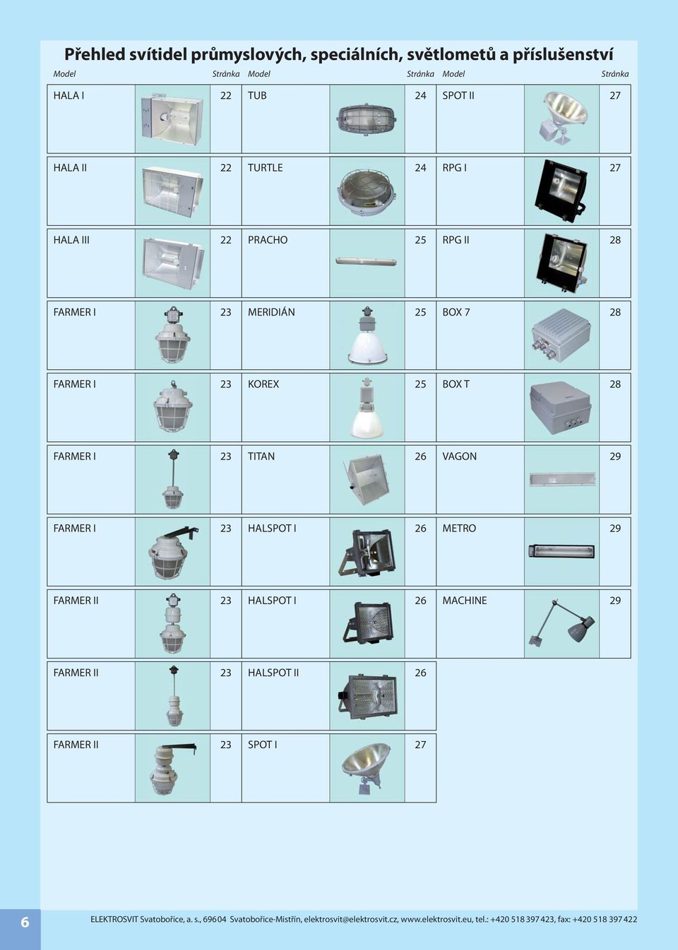 I 23 MERIDIÁN 25 BOX 7 28 FARMER I 23 KOREX 25 BOX T 28 FARMER I 23 TITAN 26 VAGON 29 FARMER I 23