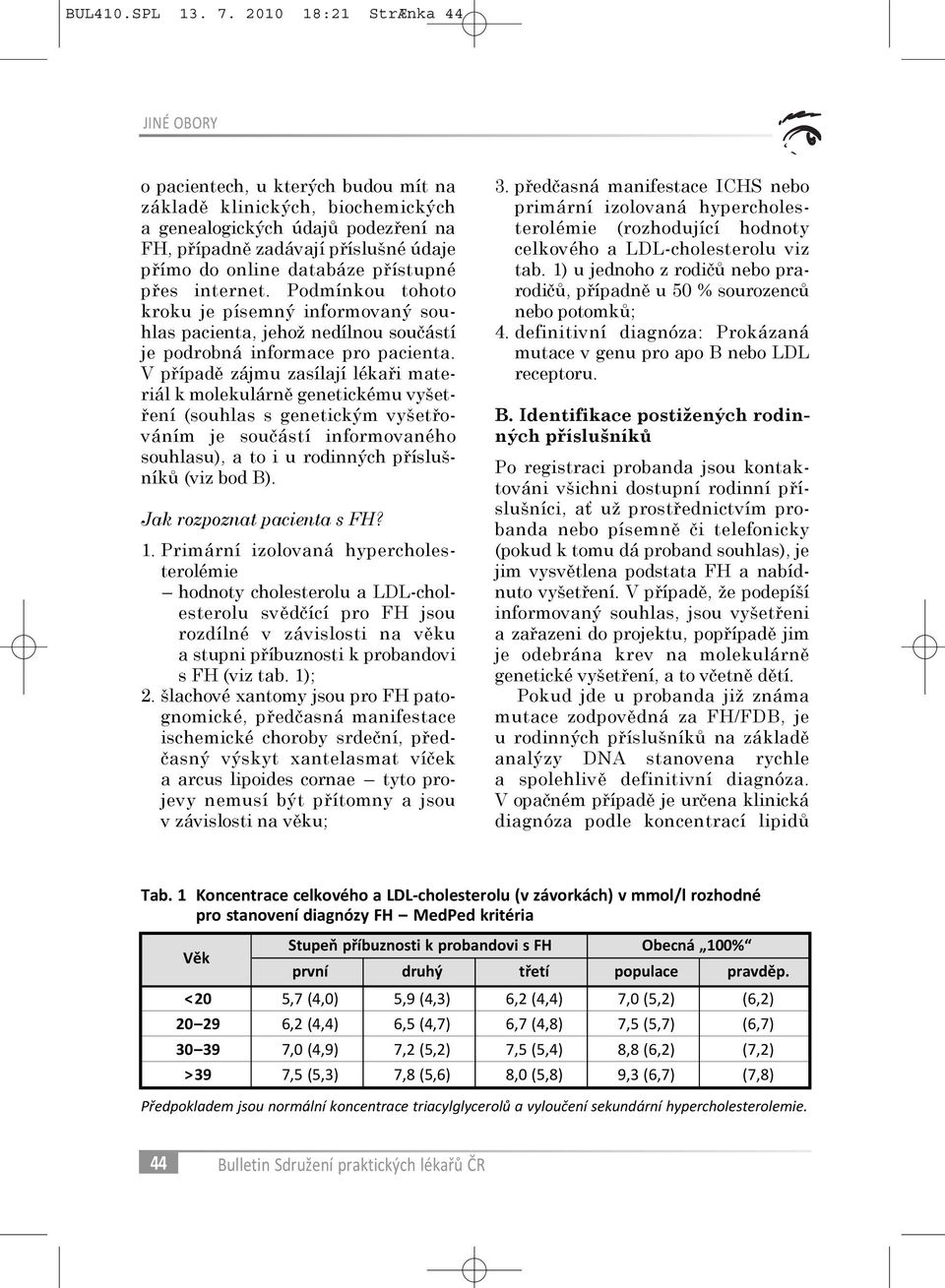 pøístupné pøes internet. Podmínkou tohoto kroku je písemný informovaný souhlas pacienta, jehož nedílnou souèástí je podrobná informace pro pacienta.