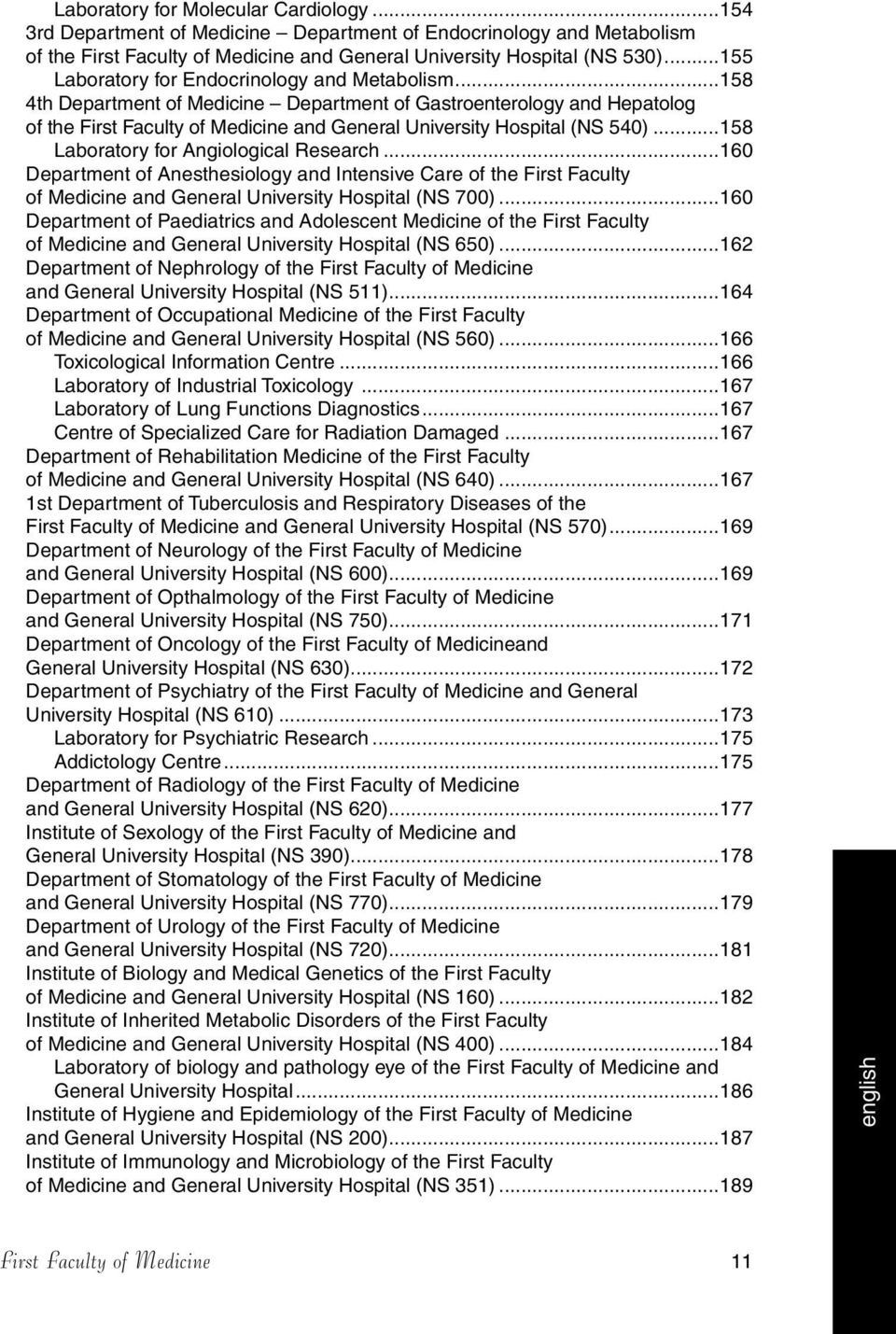 ..158 Laboratory for Angiological Research...160 Department of Anesthesiology and Intensive Care of the First Faculty of Medicine and General University Hospital (NS 700).