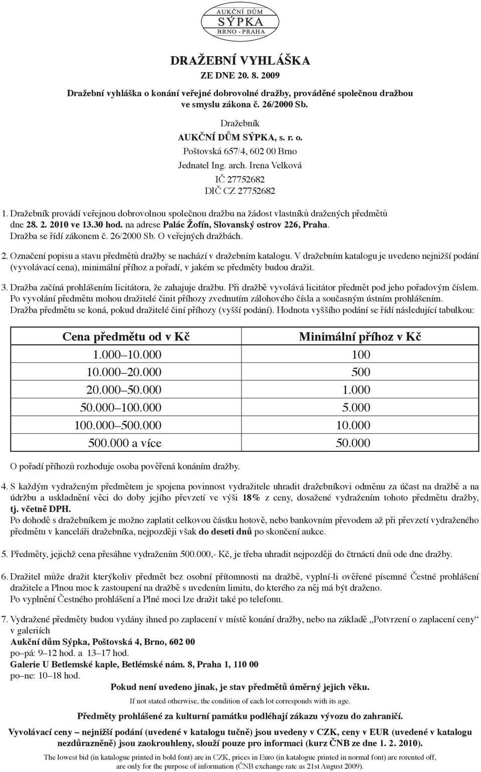 na adrese Palác Žofín, Slovanský ostrov 226, Praha. Dražba se řídí zákonem č. 26/2000 Sb. O veřejných dražbách. 2. Označení popisu a stavu předmětů dražby se nachází v dražebním katalogu.