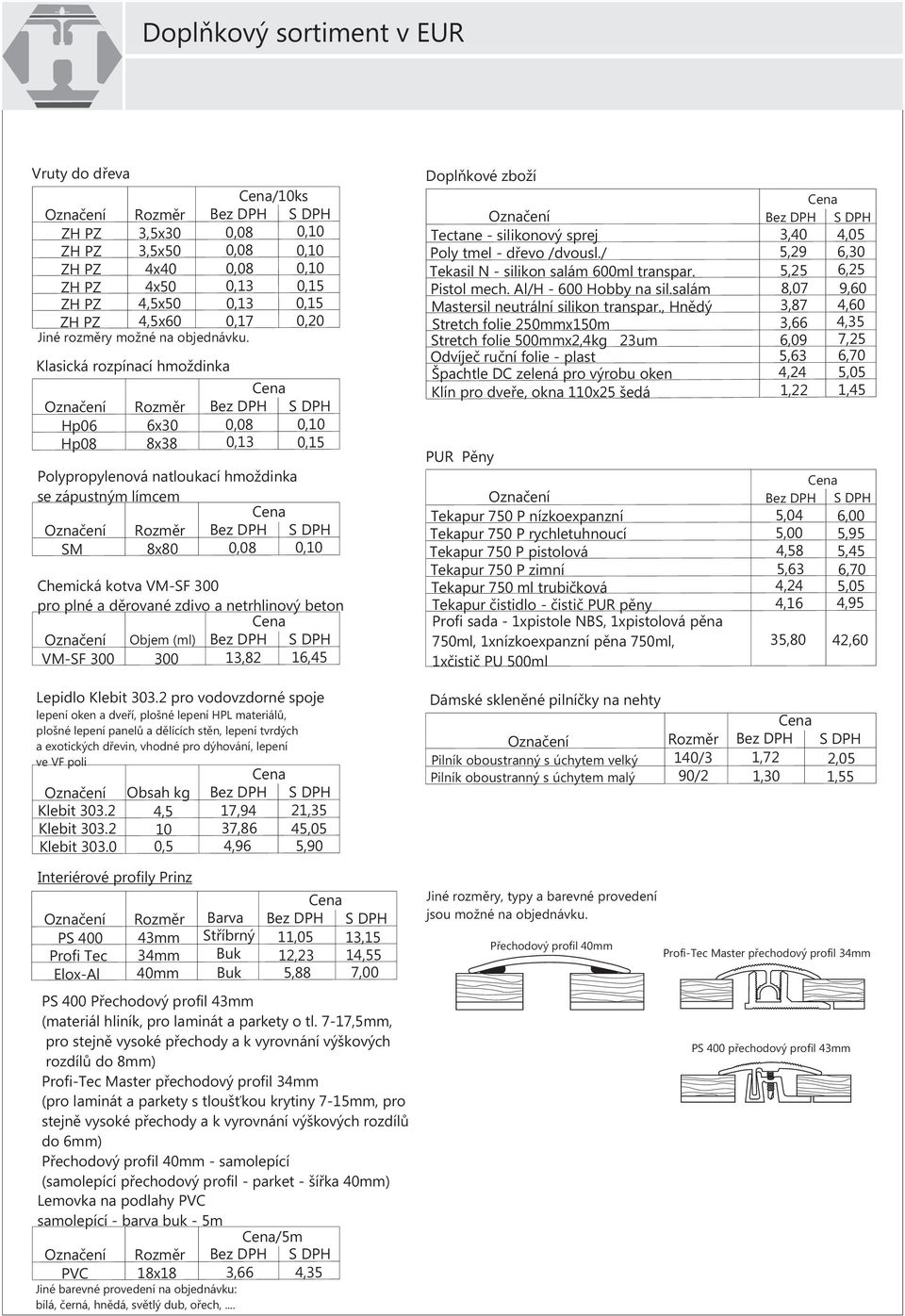 salám 8,07 9,60 ZH PZ 4,5x50 0,13 0,15 Mastersil neutrální silikon transpar., Hnìdý 3,87 4,60 ZH PZ 4,5x60 0,17 0,20 Stretch folie 250mmx150m 3,66 4,35 Jiné rozmìry možné na objednávku.