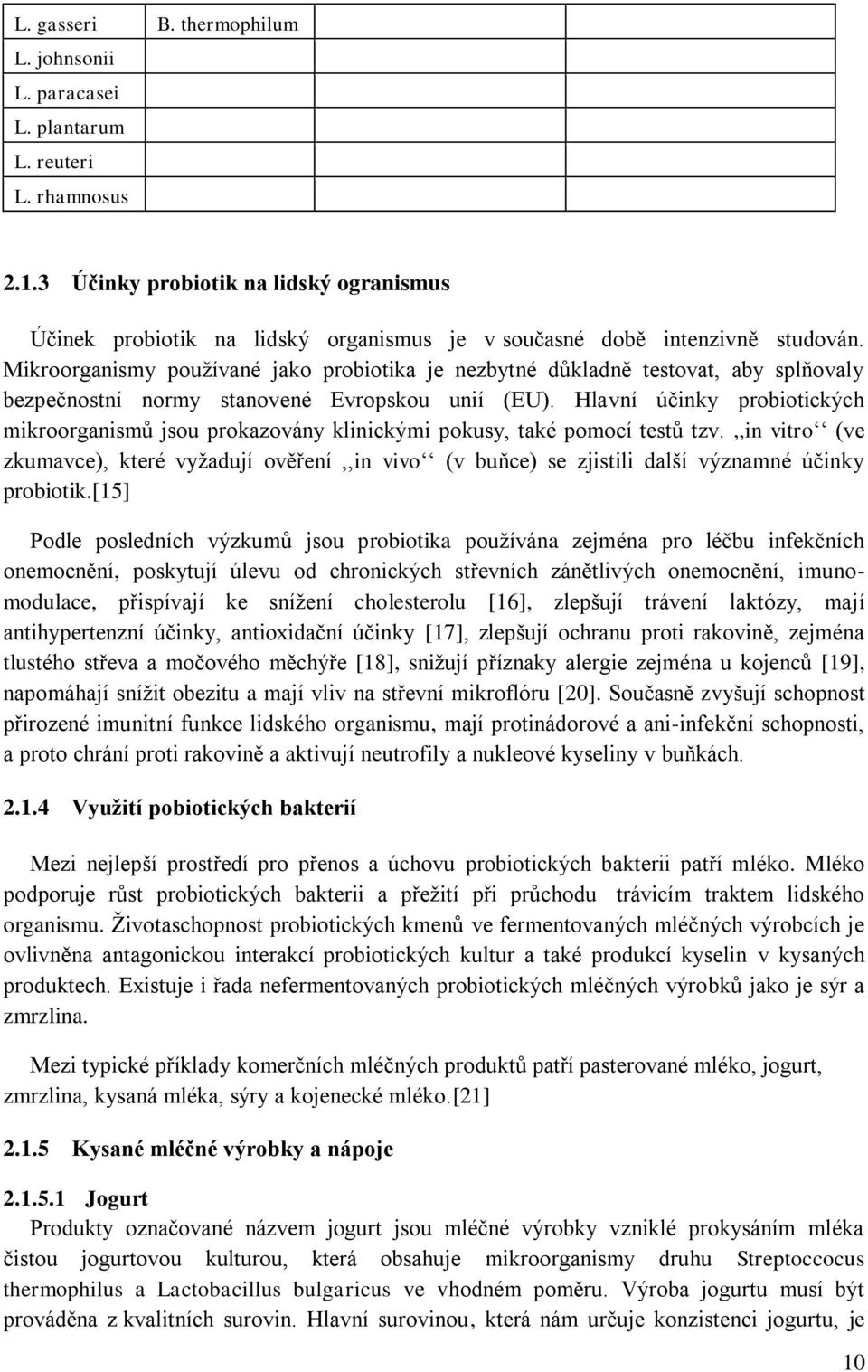 Mikroorganismy používané jako probiotika je nezbytné důkladně testovat, aby splňovaly bezpečnostní normy stanovené Evropskou unií (EU).