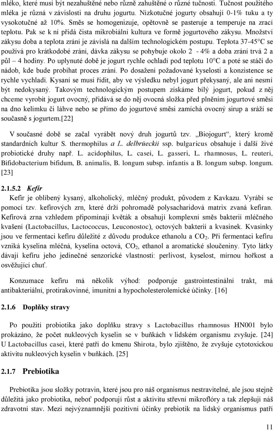 Množství zákysu doba a teplota zrání je závislá na dalším technologickém postupu.