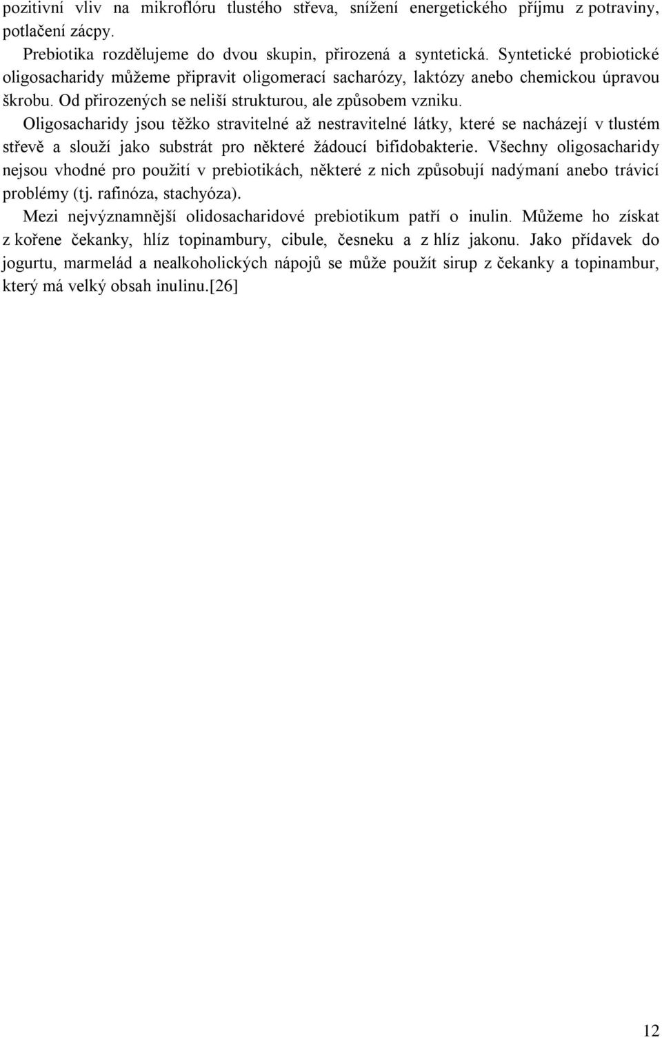 Oligosacharidy jsou těžko stravitelné až nestravitelné látky, které se nacházejí v tlustém střevě a slouží jako substrát pro některé žádoucí bifidobakterie.