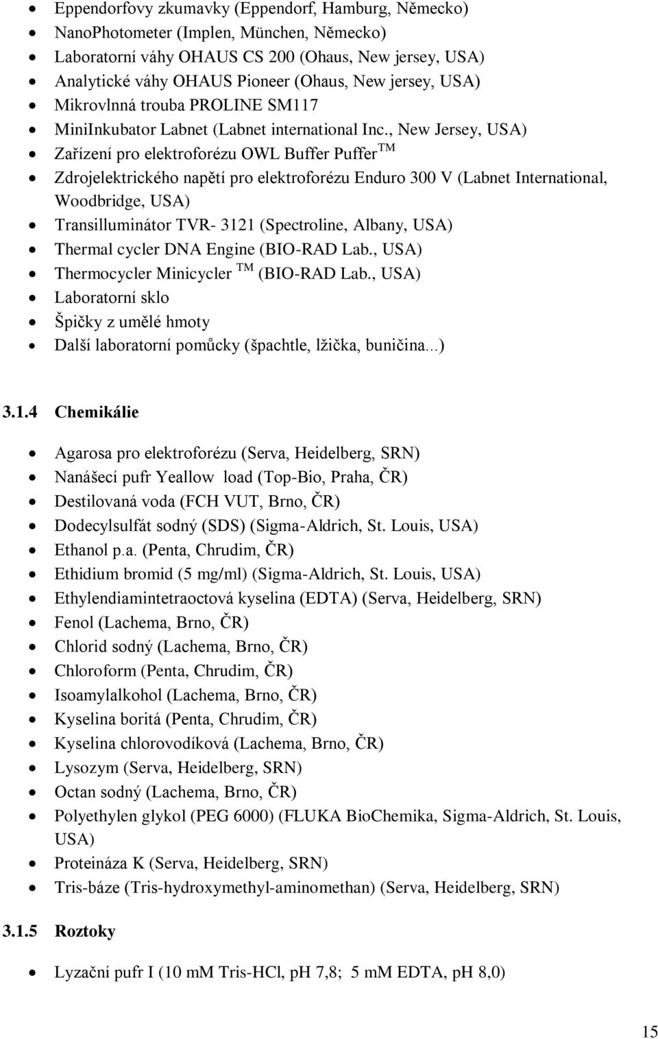 , New Jersey, USA) Zařízení pro elektroforézu OWL Buffer Puffer TM Zdrojelektrického napětí pro elektroforézu Enduro 300 V (Labnet International, Woodbridge, USA) Transilluminátor TVR- 3121