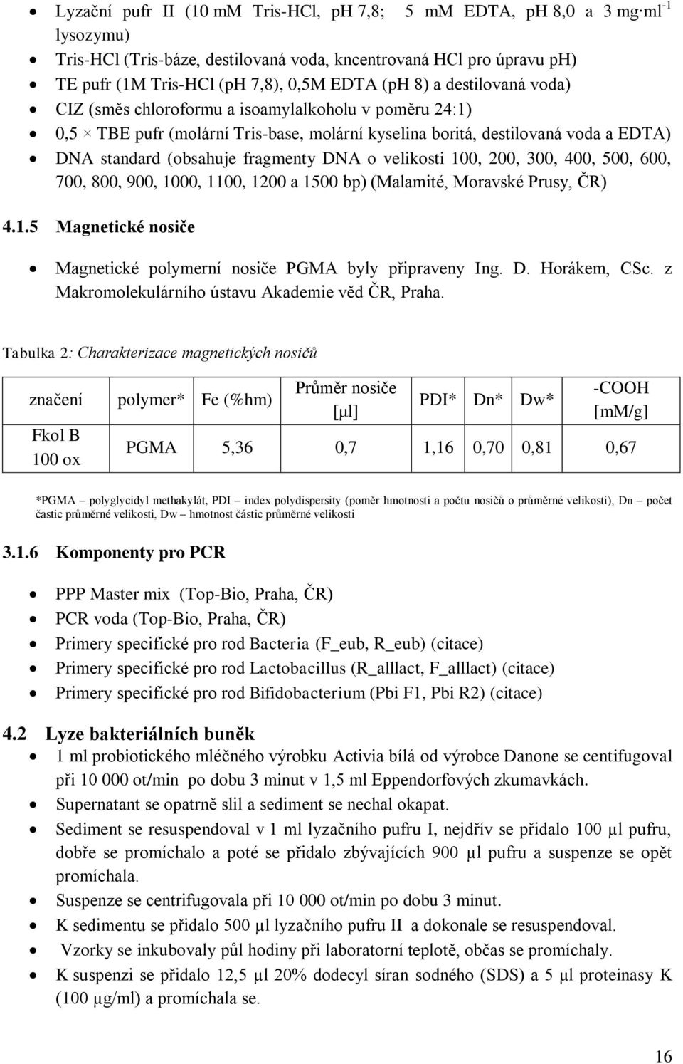 velikosti 100, 200, 300, 400, 500, 600, 700, 800, 900, 1000, 1100, 1200 a 1500 bp) (Malamité, Moravské Prusy, ČR) 4.1.5 Magnetické nosiče Magnetické polymerní nosiče PGMA byly připraveny Ing. D.