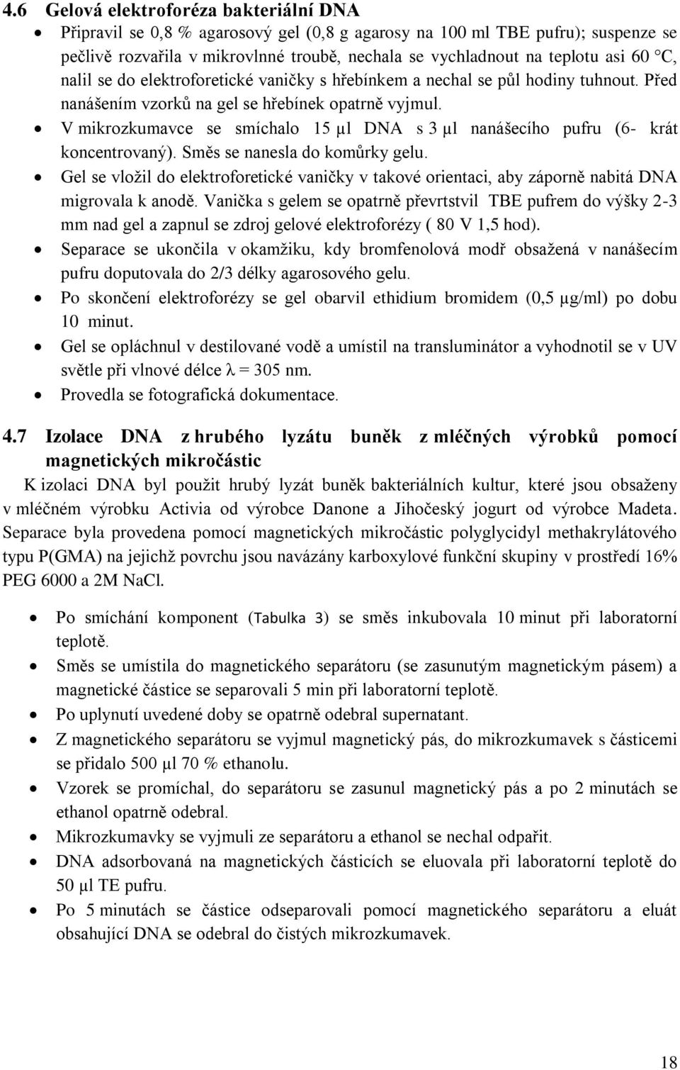 V mikrozkumavce se smíchalo 15 µl DNA s 3 µl nanášecího pufru (6- krát koncentrovaný). Směs se nanesla do komůrky gelu.