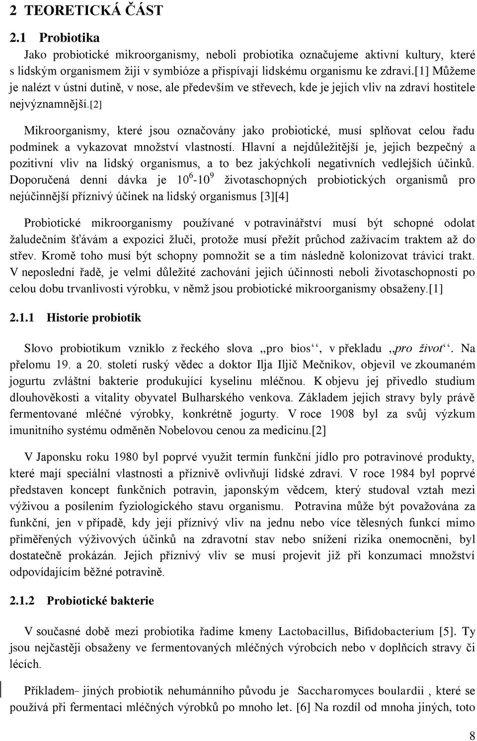 [2] Mikroorganismy, které jsou označovány jako probiotické, musí splňovat celou řadu podmínek a vykazovat množství vlastností.