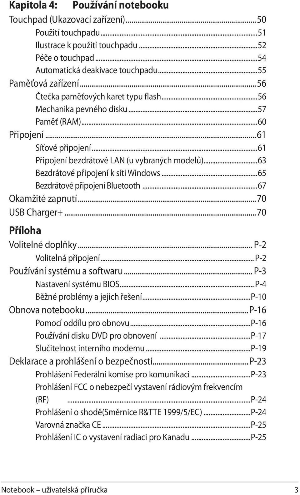 ..63 Bezdrátové připojení k síti Windows...65 Bezdrátové připojení Bluetooth...67 Okamžité zapnutí...70 USB Charger+...70 Příloha Volitelné doplňky... P-2 Volitelná připojení.