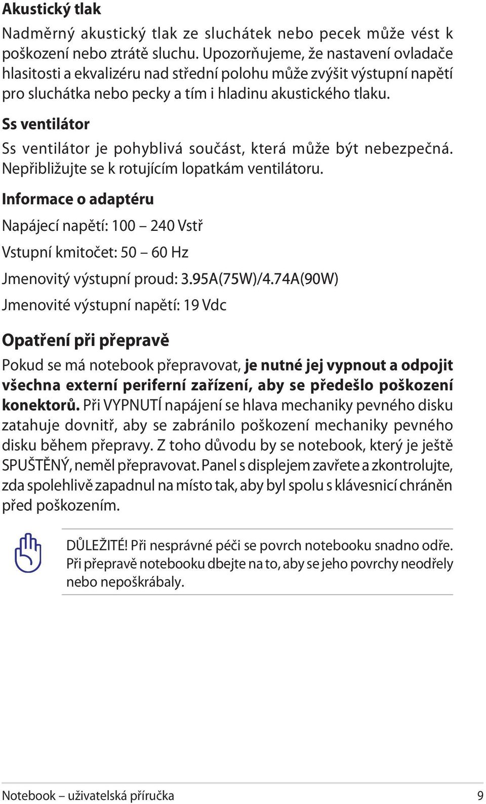 Ss ventilátor Ss ventilátor je pohyblivá součást, která může být nebezpečná. Nepřibližujte se k rotujícím lopatkám ventilátoru.