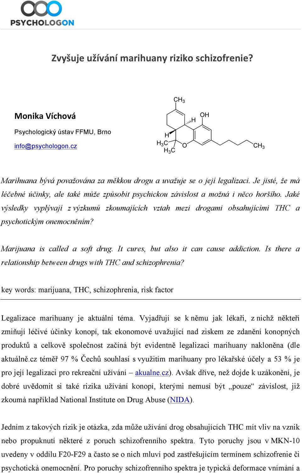 Jaké výsledky vyplývají z výzkumů zkoumajících vztah mezi drogami obsahujícími THC a psychotickým onemocněním? Marijuana is called a soft drug. It cures, but also it can cause addiction.