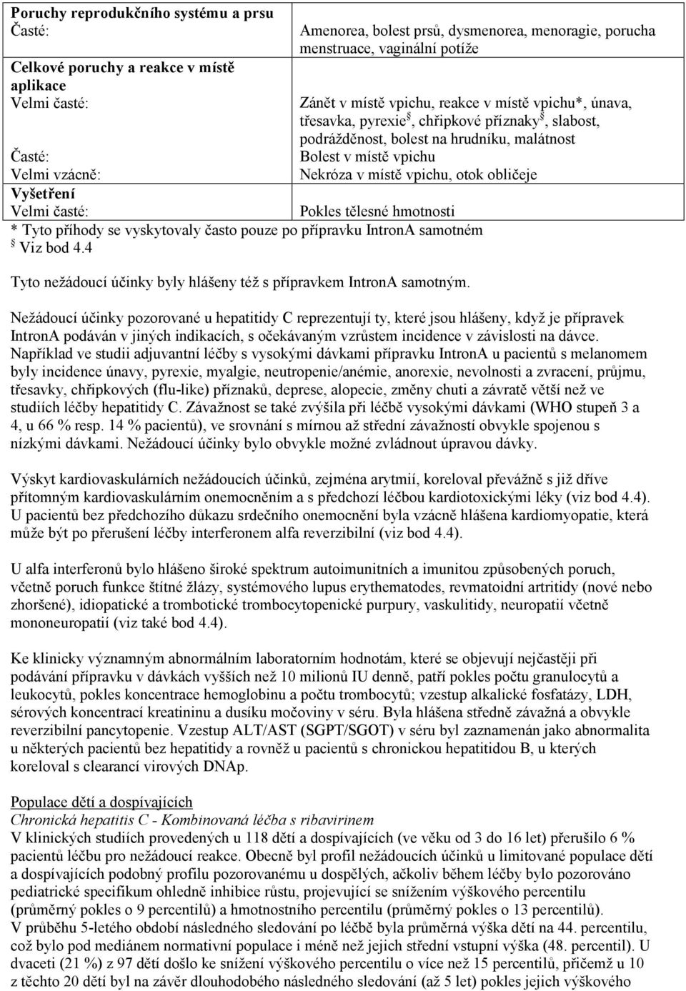 hmotnosti * Tyto příhody se vyskytovaly často pouze po přípravku IntronA samotném Viz bod 4.4 Tyto nežádoucí účinky byly hlášeny též s přípravkem IntronA samotným.