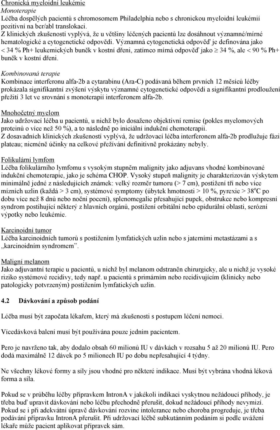 Významná cytogenetická odpověď je definována jako < 34 % Ph+ leukemických buněk v kostní dřeni, zatímco mírná odpověď jako 34 %, ale < 90 % Ph+ buněk v kostní dřeni.