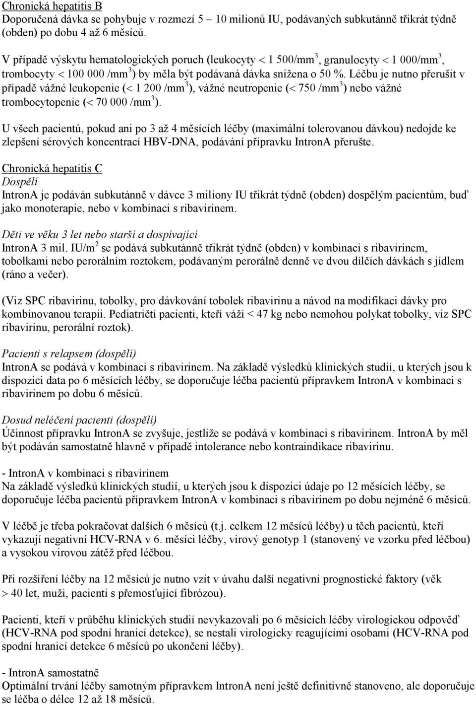 Léčbu je nutno přerušit v případě vážné leukopenie (< 1 200 /mm 3 ), vážné neutropenie (< 750 /mm 3 ) nebo vážné trombocytopenie (< 70 000 /mm 3 ).