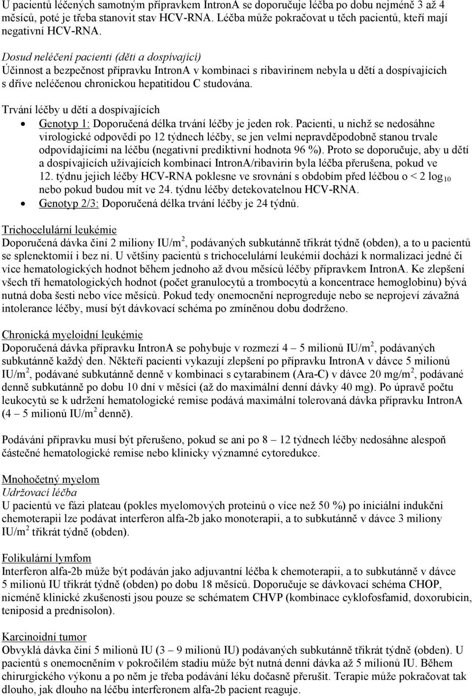 Dosud neléčení pacienti (děti a dospívající) Účinnost a bezpečnost přípravku IntronA v kombinaci s ribavirinem nebyla u dětí a dospívajících s dříve neléčenou chronickou hepatitidou C studována.