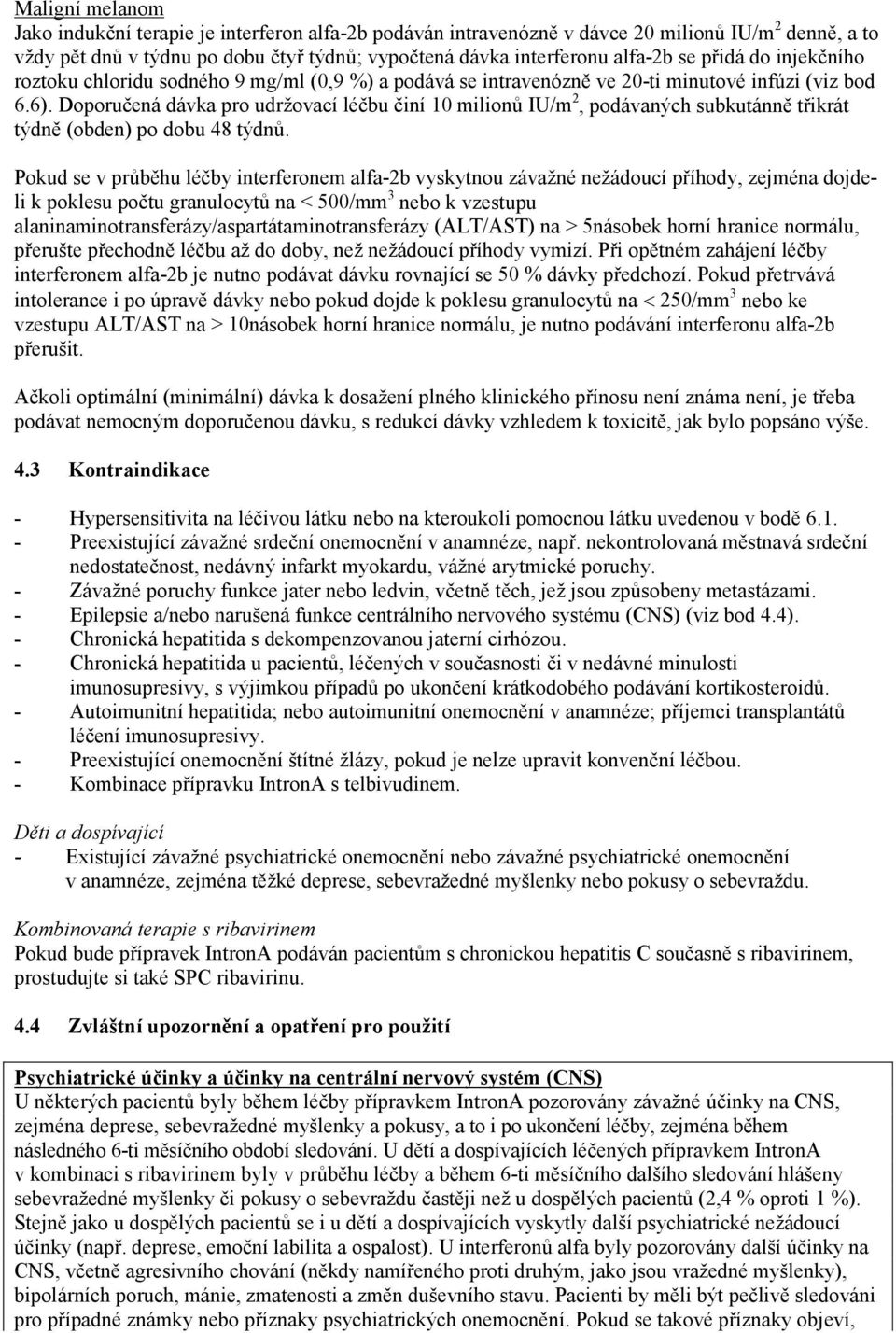 Doporučená dávka pro udržovací léčbu činí 10 milionů IU/m 2, podávaných subkutánně třikrát týdně (obden) po dobu 48 týdnů.