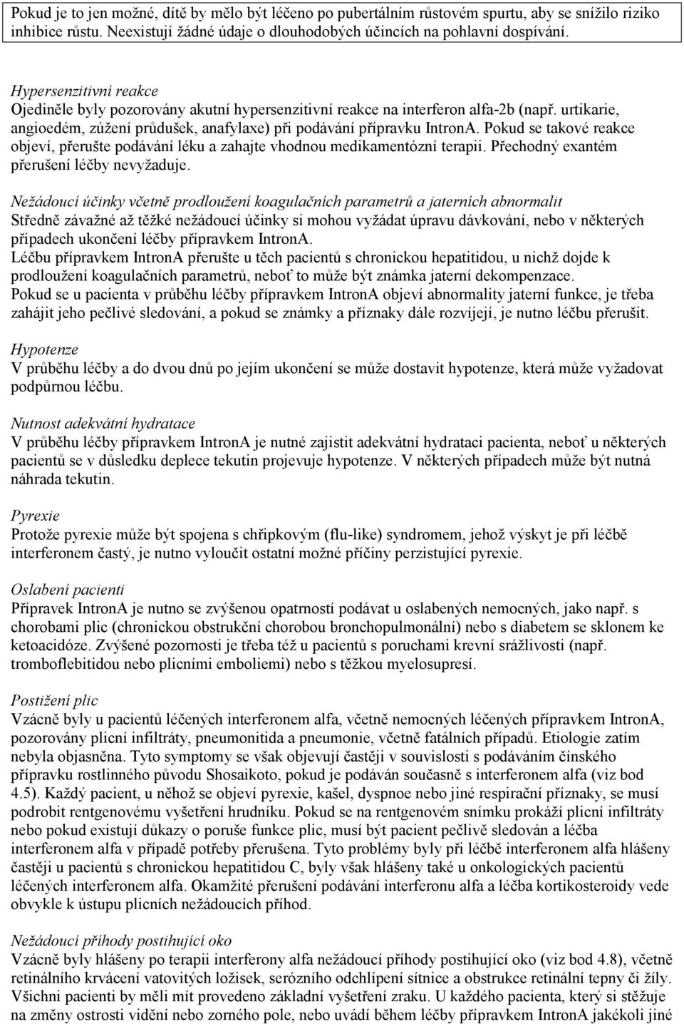 Pokud se takové reakce objeví, přerušte podávání léku a zahajte vhodnou medikamentózní terapii. Přechodný exantém přerušení léčby nevyžaduje.