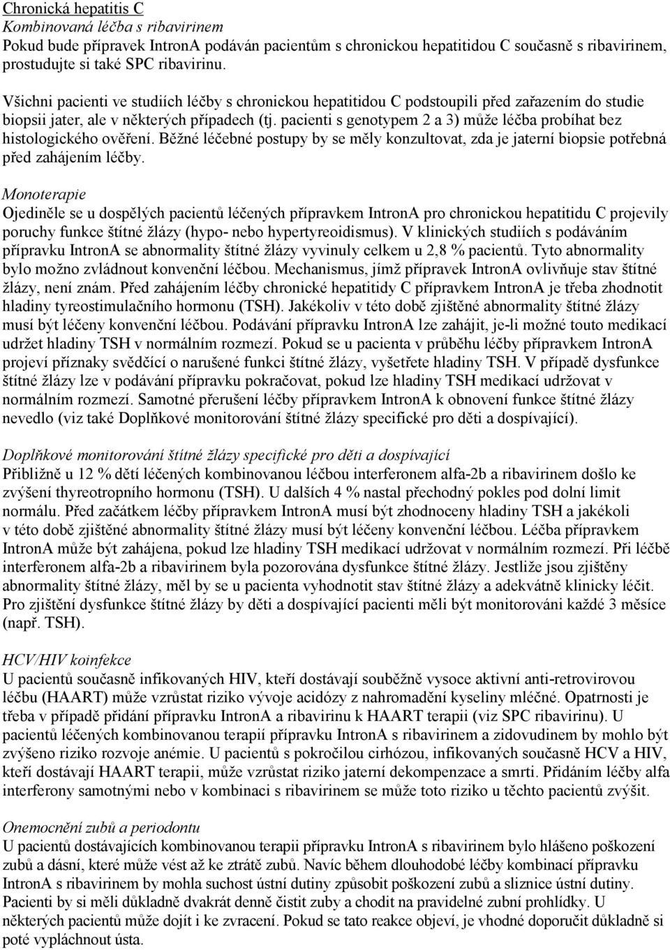 pacienti s genotypem 2 a 3) může léčba probíhat bez histologického ověření. Běžné léčebné postupy by se měly konzultovat, zda je jaterní biopsie potřebná před zahájením léčby.