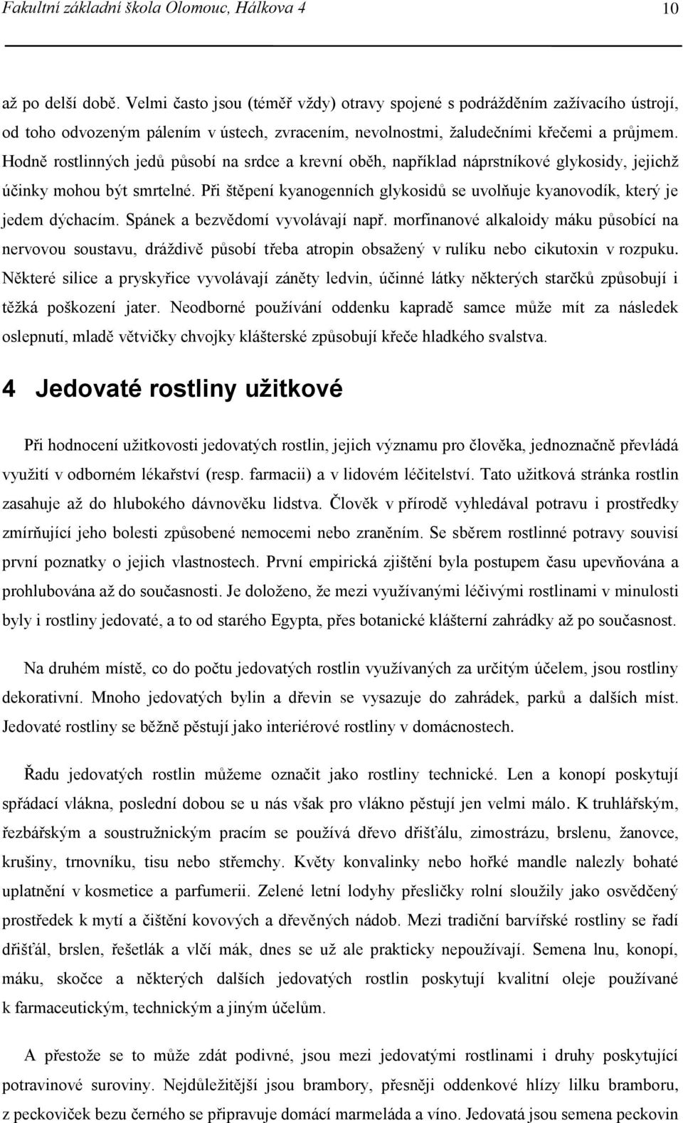 Hodně rostlinných jedů působí na srdce a krevní oběh, například náprstníkové glykosidy, jejichž účinky mohou být smrtelné.