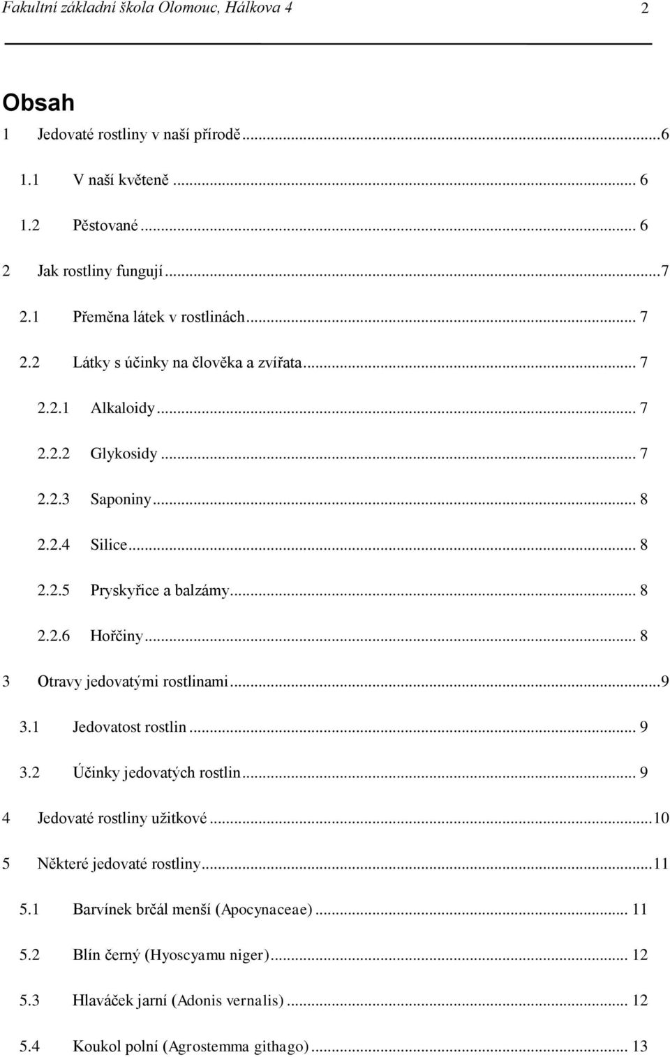 .. 8 2.2.6 Hořčiny... 8 3 Otravy jedovatými rostlinami... 9 3.1 Jedovatost rostlin... 9 3.2 Účinky jedovatých rostlin... 9 4 Jedovaté rostliny užitkové.