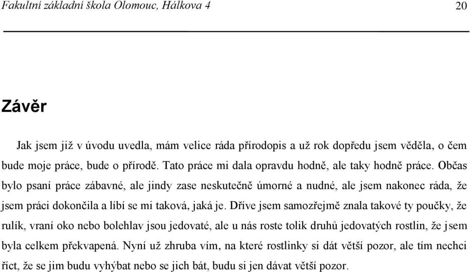 Občas bylo psaní práce zábavné, ale jindy zase neskutečně úmorné a nudné, ale jsem nakonec ráda, že jsem práci dokončila a líbí se mi taková, jaká je.