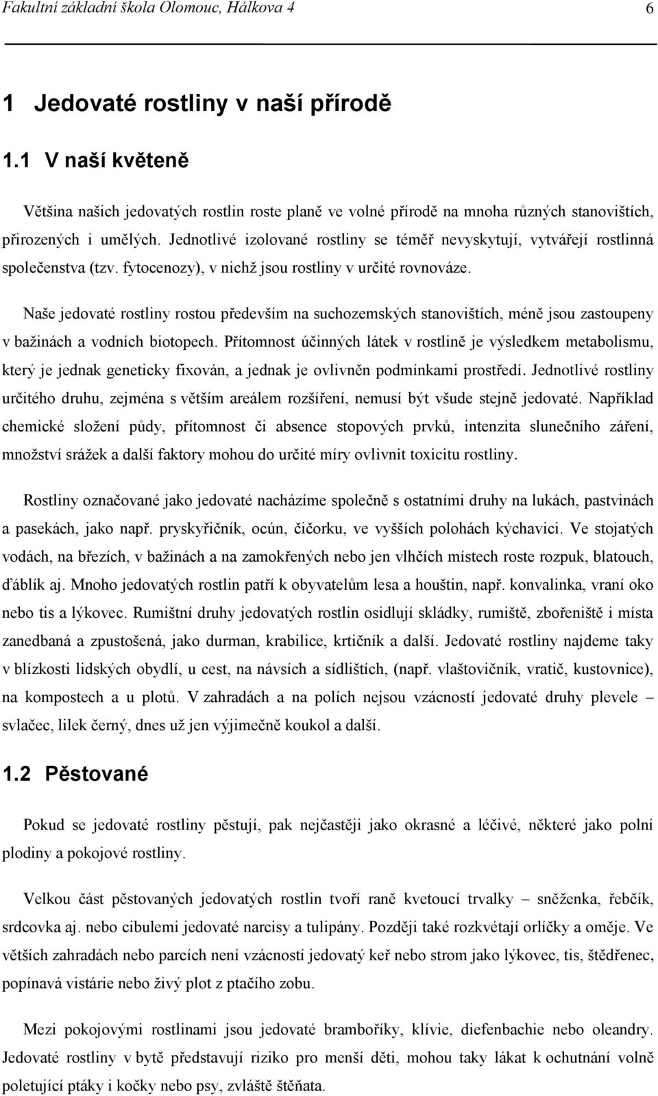 Jednotlivé izolované rostliny se téměř nevyskytují, vytvářejí rostlinná společenstva (tzv. fytocenozy), v nichž jsou rostliny v určité rovnováze.