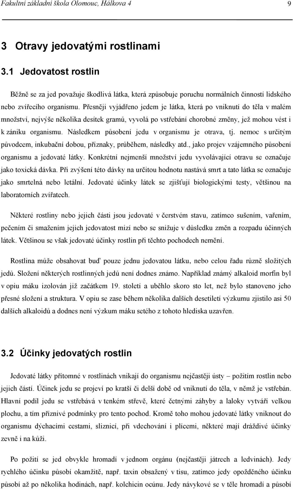 Přesněji vyjádřeno jedem je látka, která po vniknutí do těla v malém množství, nejvýše několika desítek gramů, vyvolá po vstřebání chorobné změny, jež mohou vést i k zániku organismu.