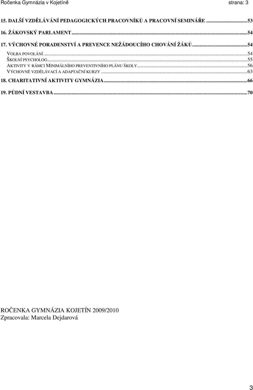 ..54 ŠKOLNÍ PSYCHOLOG...55 AKTIVITY V RÁMCI MINIMÁLNÍHO PREVENTIVNÍHO PLÁNU ŠKOLY.