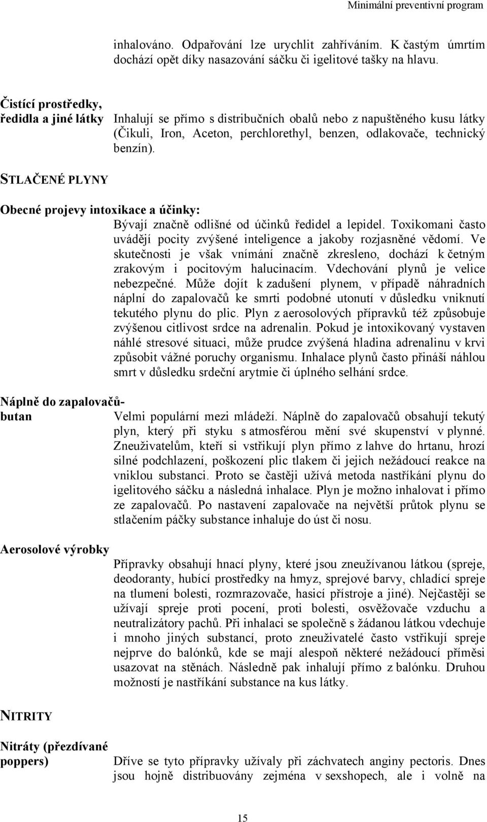 STLAČENÉ PLYNY Obecné projevy intoxikace a účinky: Bývají značně odlišné od účinků ředidel a lepidel. Toxikomani často uvádějí pocity zvýšené inteligence a jakoby rozjasněné vědomí.