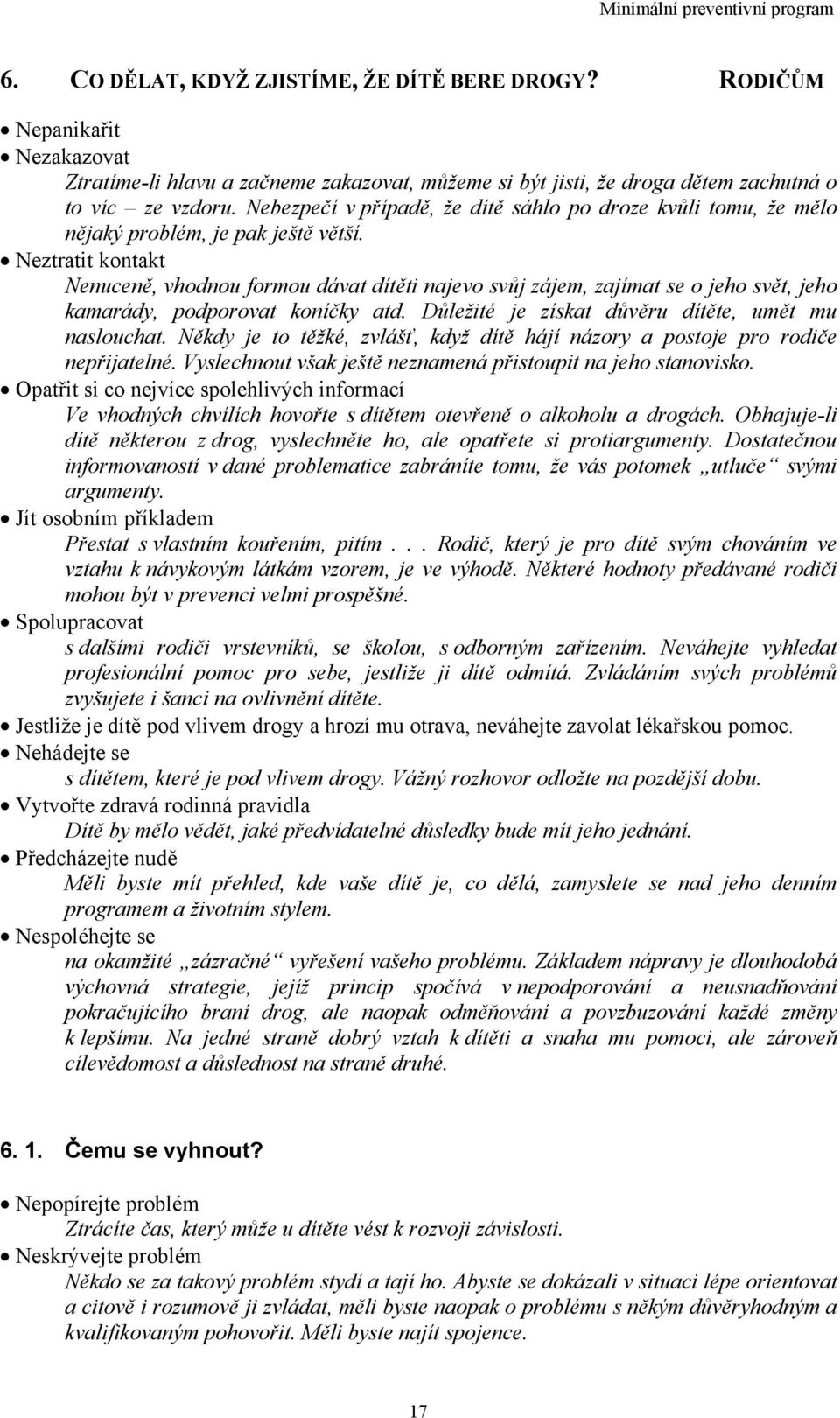 Neztratit kontakt Nenuceně, vhodnou formou dávat dítěti najevo svůj zájem, zajímat se o jeho svět, jeho kamarády, podporovat koníčky atd. Důležité je získat důvěru dítěte, umět mu naslouchat.