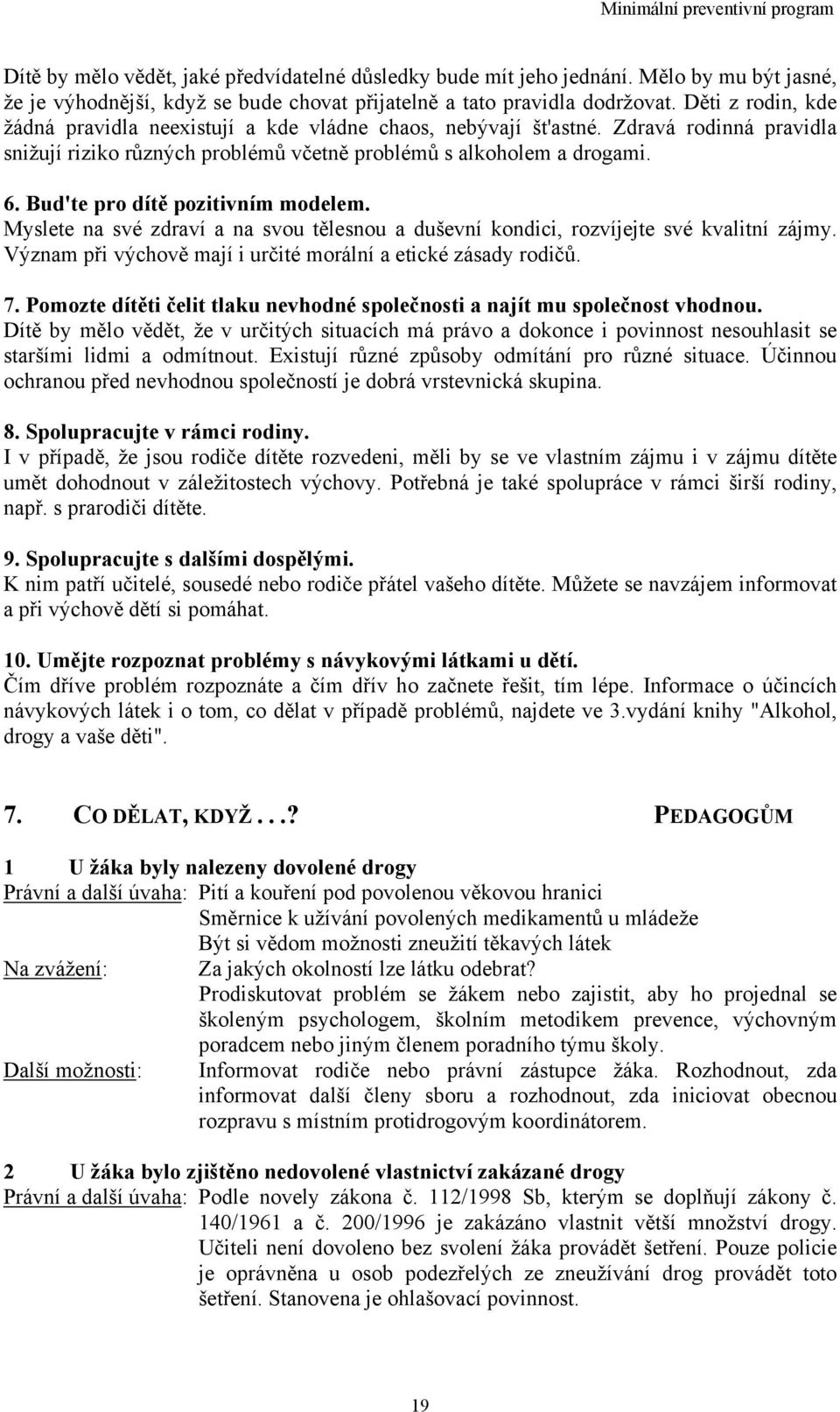Bud'te pro dítě pozitivním modelem. Myslete na své zdraví a na svou tělesnou a duševní kondici, rozvíjejte své kvalitní zájmy. Význam při výchově mají i určité morální a etické zásady rodičů. 7.