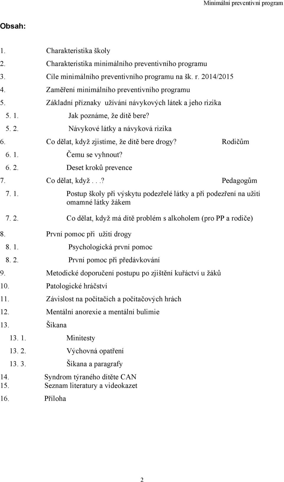 6. 2. Deset kroků prevence 7. Co dělat, když...? Pedagogům 7. 1. Postup školy při výskytu podezřelé látky a při podezření na užití omamné látky žákem 7. 2. Co dělat, když má dítě problém s alkoholem (pro PP a rodiče) 8.