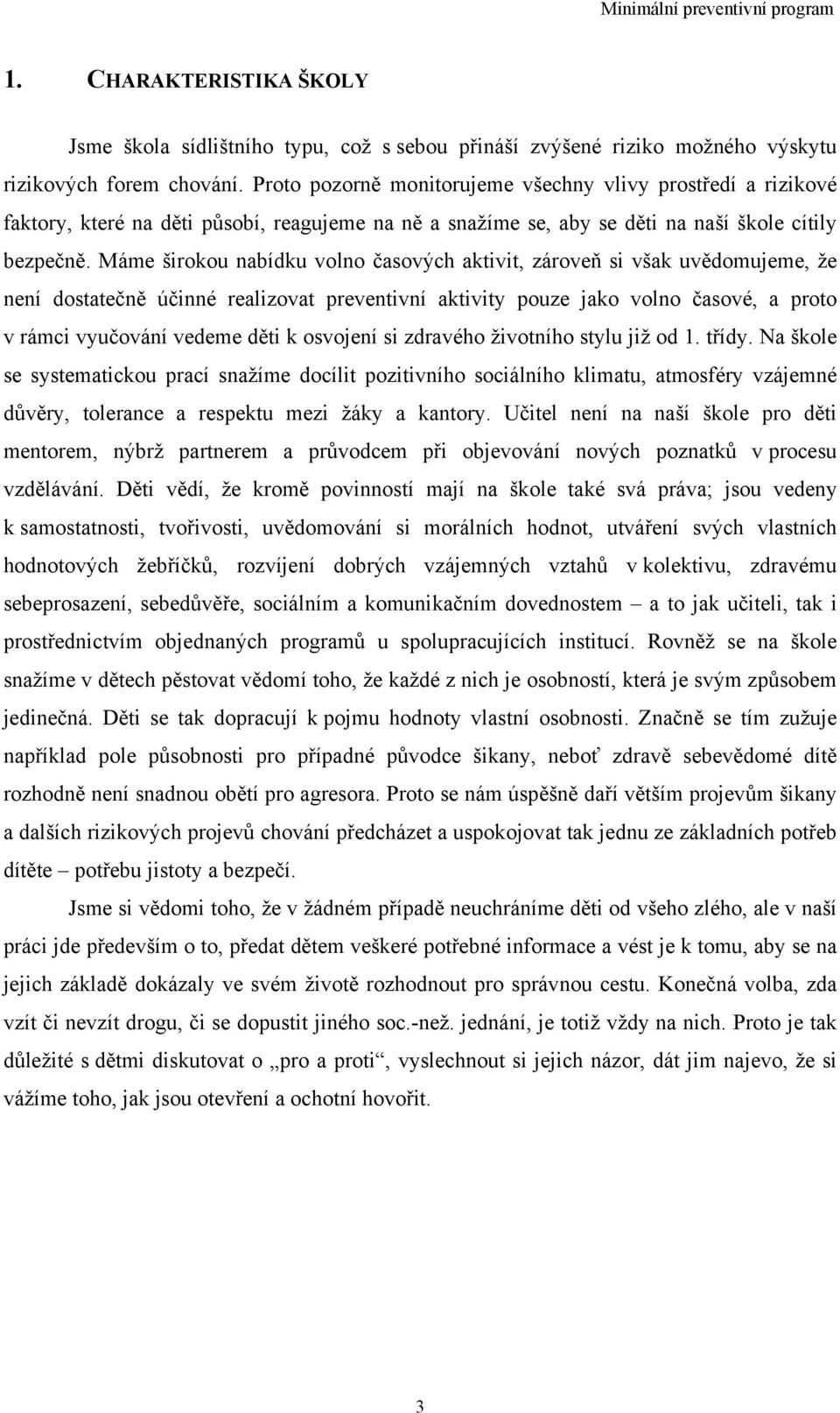 Máme širokou nabídku volno časových aktivit, zároveň si však uvědomujeme, že není dostatečně účinné realizovat preventivní aktivity pouze jako volno časové, a proto v rámci vyučování vedeme děti k