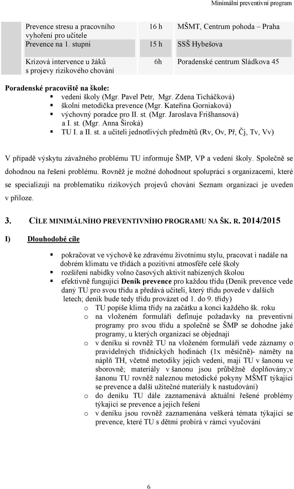 Pavel Petr, Mgr. Zdena Ticháčková) školní metodička prevence (Mgr. Kateřina Gorniaková) výchovný poradce pro II. st.