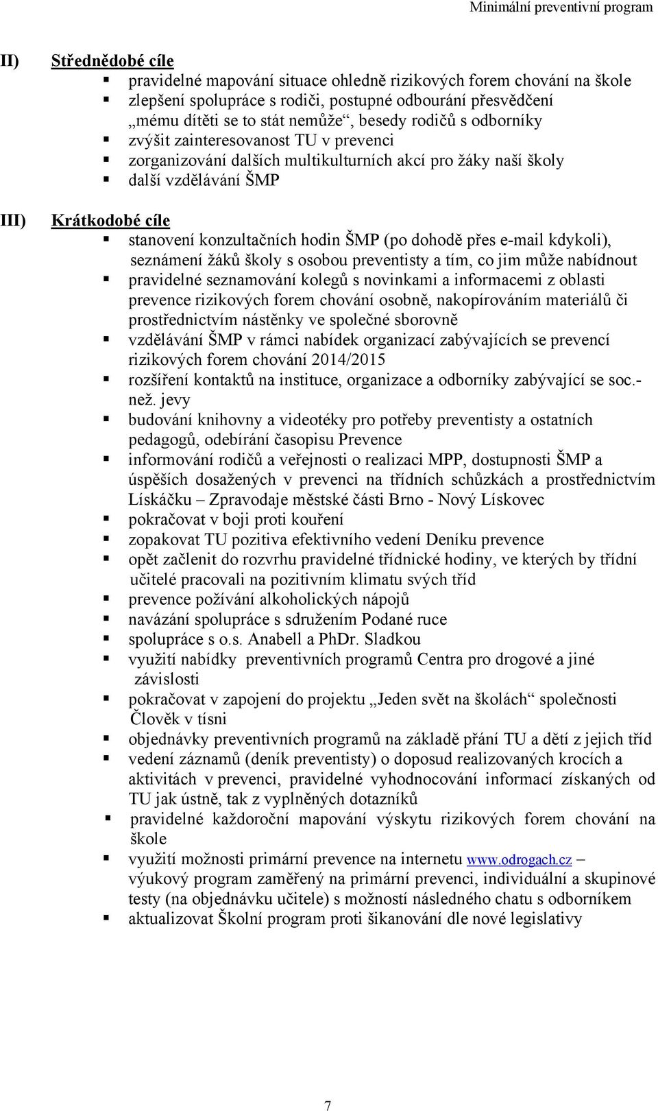 dohodě přes e-mail kdykoli), seznámení žáků školy s osobou preventisty a tím, co jim může nabídnout pravidelné seznamování kolegů s novinkami a informacemi z oblasti prevence rizikových forem chování