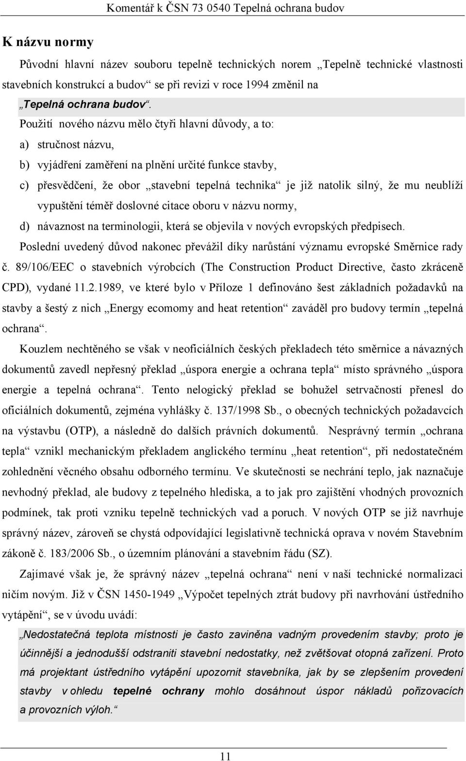 Použití nového názvu mělo čtyři hlavní důvody, a to: a) stručnost názvu, b) vyjádření zaměření na plnění určité funkce stavby, c) přesvědčení, že obor stavební tepelná technika je již natolik silný,